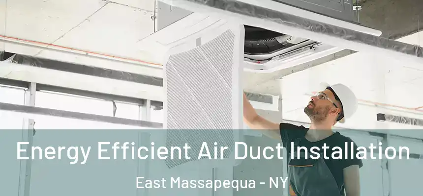  Energy Efficient Air Duct Installation East Massapequa - NY