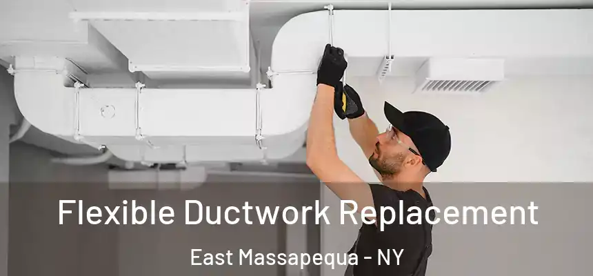  Flexible Ductwork Replacement East Massapequa - NY